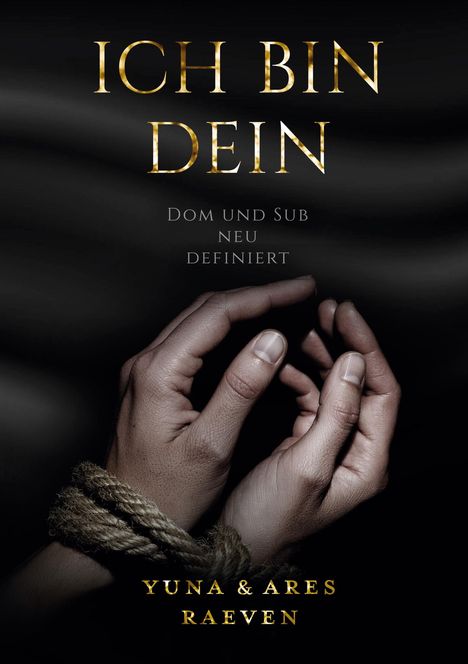 "ICH BIN DEIN", "Dom und Sub neu definiert", "YUNA & ARES RAEVEN". Zwei gefesselte Hände auf dunklem Hintergrund.
