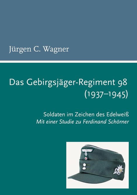 Jürgen C. Wagner: Das Gebirgsjäger-Regiment 98 (1937-1945), Buch