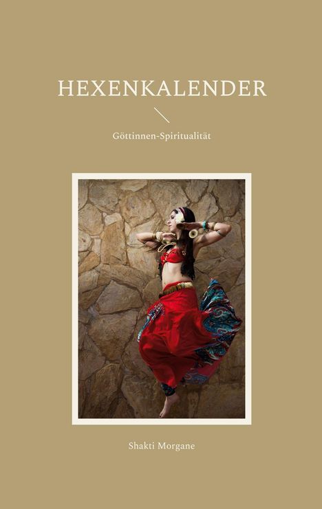 "HEXENKALENDER: Göttinnen-Spiritualität. Darunter Bild einer Frau in rotem Tanzkostüm vor einer Steinwand. Shakti Morgane."