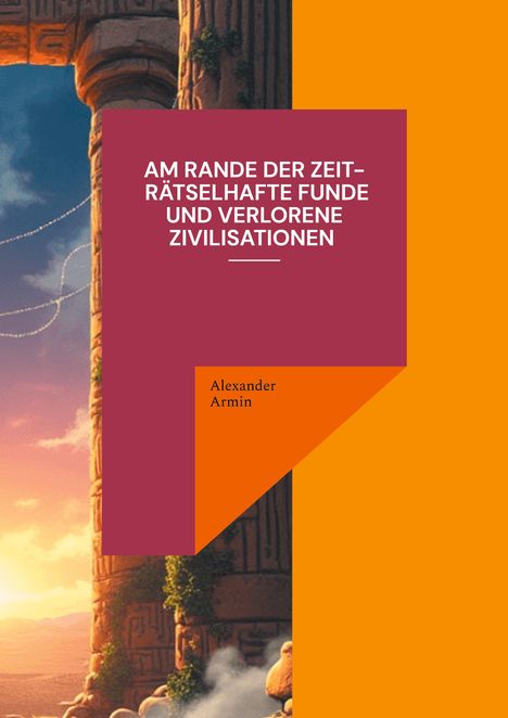 Alexander Armin: Am Rande der Zeit - Rätselhafte Funde und verlorene Zivilisationen, Buch