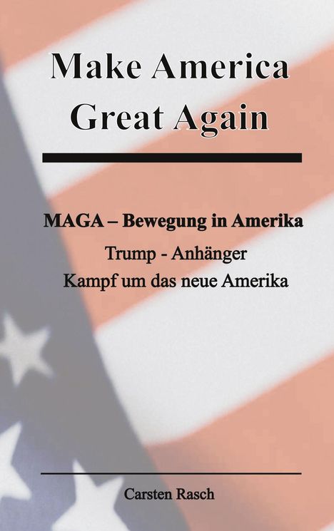 Carsten Rasch: Make America Great Again MAGA - Bewegung - Trump - Anhänger und der Kampf um das neue Amerika, Buch