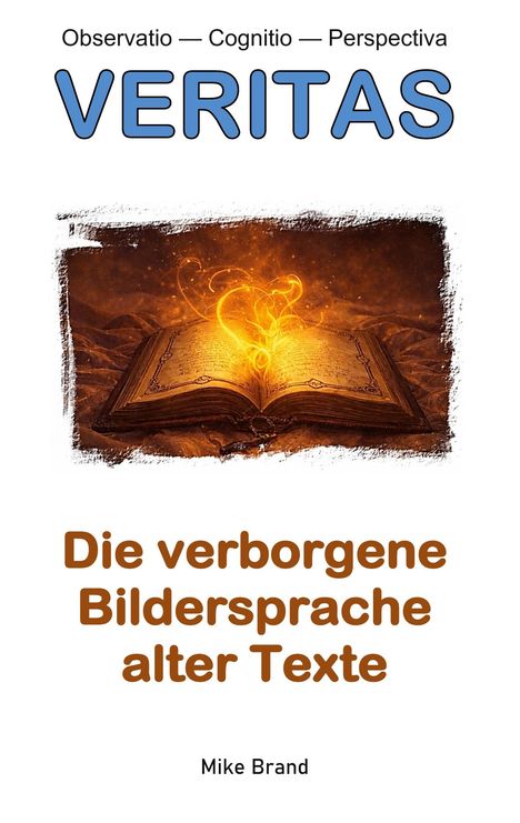 „Observatio — Cognitio — Perspectiva. VERITAS. Die verborgene Bildersprache alter Texte. Mike Brand.“ Ein leuchtendes Buch.