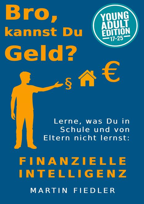 Text: "Bro, kannst Du Geld? Lerne, was Du in Schule und von Eltern nicht lernst: FINANZIELLE INTELLIGENZ. MARTIN FIEDLER."

Beschreibung: Eine Silhouette zeigt Symbole für Paragraphen, Haus und Euro.
