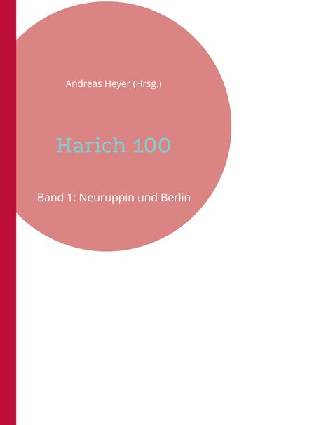 Roter Kreis mit Texten: "Andreas Heyer (Hrsg.)", "Harich 100", "Band 1: Neuruppin und Berlin". Links roter Streifen.