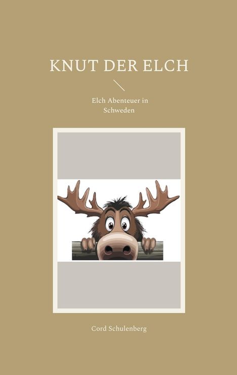 Text: "KNUT DER ELCH", "Elch Abenteuer in Schweden", "Cord Schulenberg". Illustration: Fröhlicher Elch schaut über einen Zaun.
