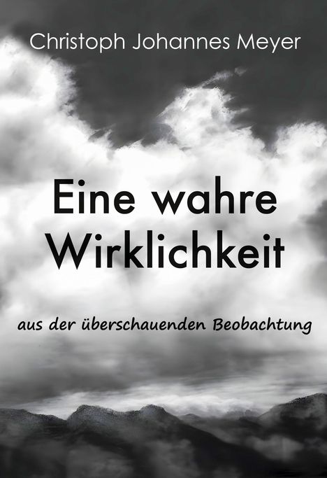 Text: „Christoph Johannes Meyer, Eine wahre Wirklichkeit, aus der überschauenenden Beobachtung“. Schwarz-Weiß-Wolkenhimmel.