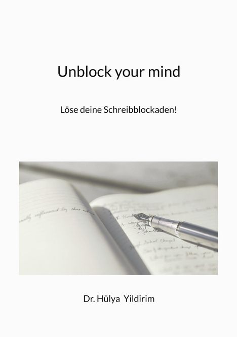 "Unblock your mind. Löse deine Schreibblockaden! Dr. Hülya Yildirim." Ein Stift liegt auf einem Notizbuch mit handschriftlichen Notizen.
