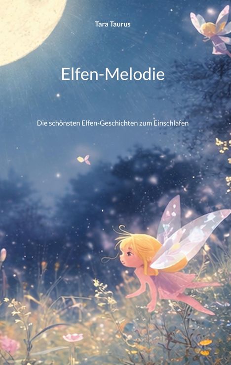 Tara Taurus, "Elfen-Melodie", Die schönsten Elfen-Geschichten zum Einschlafen. Eine Elfe fliegt in einer verträumten Nachtlandschaft.