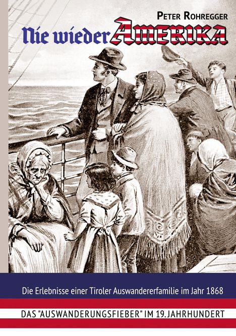 Texts: "Nie wieder Amerika", "Peter Rohregger", "Die Erlebnisse einer Tiroler Auswandererfamilie im Jahr 1868", "Das 'Auswanderungsfieber' im 19. Jahrhundert". Eine Illustration zeigt eine Gruppe von Menschen auf einem Schiff.