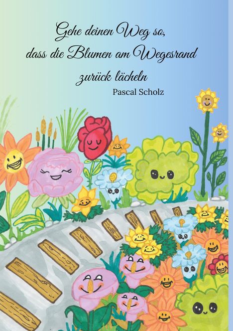 Pascal Scholz: Gehe deinen Weg so, dass die Blumen am Wegesrand zurück lächeln, Buch