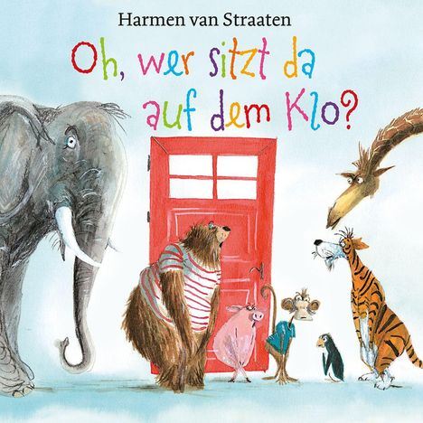"Oh, wer sitzt da auf dem Klo?" Harmen van Straaten. Tiere vor roter Tür, darunter Elefant, Bär, Giraffe, Affe und Tiger.