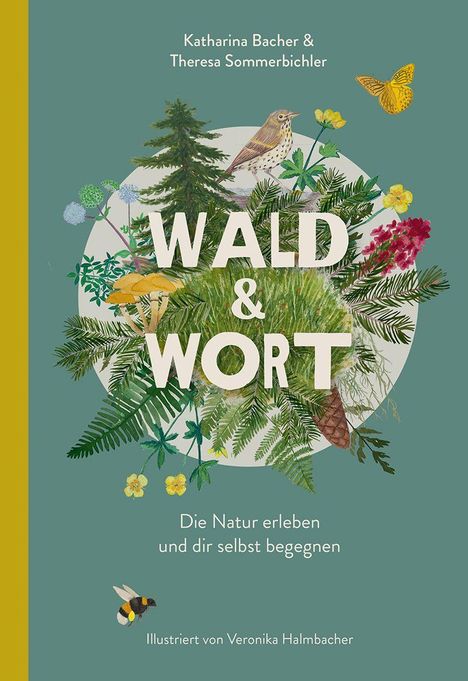 Text: "Katharina Bacher & Theresa Sommerbichler. WALD & WORT. Die Natur erleben und dir selbst begegnen. Illustriert von Veronika Halmbacher." Illustration mit Pflanzen, Vogel, Schmetterling, Biene.