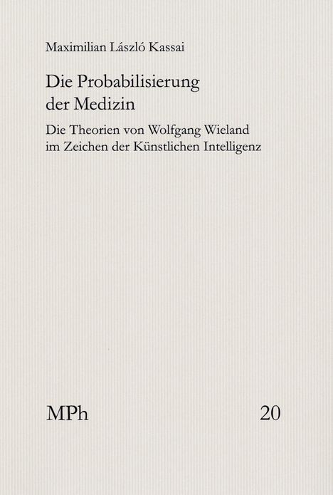 Text: "Maximilian László Kassai, Die Probabilisierung der Medizin, Die Theorien von Wolfgang Wieland im Zeichen der Künstlichen Intelligenz, MPh 20." Beige Hintergrund mit dezenter Textur.