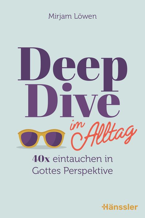 Text: "Mirjam Löwen. Deep Dive im Alltag. 40x eintauchen in Gottes Perspektive." Illustration: Sonnenbrille.