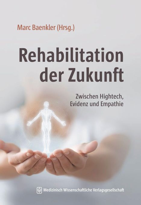 "Rehabilitation der Zukunft: Zwischen Hightech, Evidenz und Empathie" von Marc Baenkler (Hrsg.). Hände halten eine leuchtende Figur.