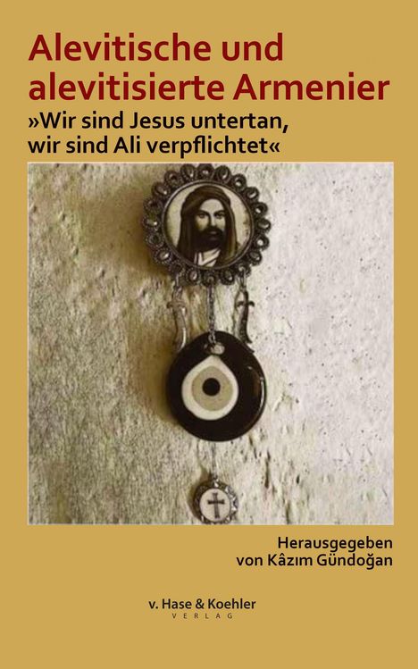 Titel: Alevitische und alevitisierte Armenier; Untertitel: „Wir sind Jesus untertan, wir sind Ali verpflichtet“. Herausgeber: Kâzım Gündoğan. Das Cover zeigt einen Talisman mit Nazar-Amulett und Abbild eines Mannes.