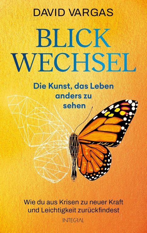 „DAVID VARGAS. BLICK WECHSEL. Die Kunst, das Leben anders zu sehen. Wie du aus Krisen zu neuer Kraft... INTEGRAL.“ Ein Schmetterling.