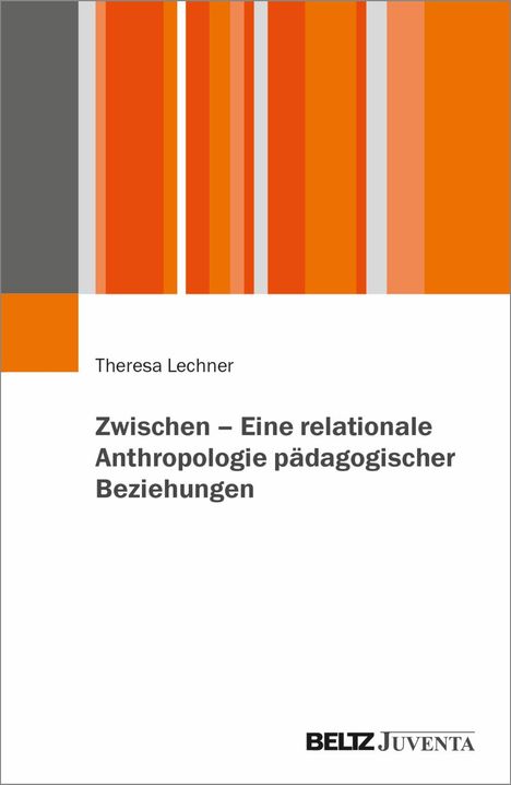 Theresa Lechner: Zwischen - Eine relationale Anthropologie pädagogischer Beziehungen, Buch