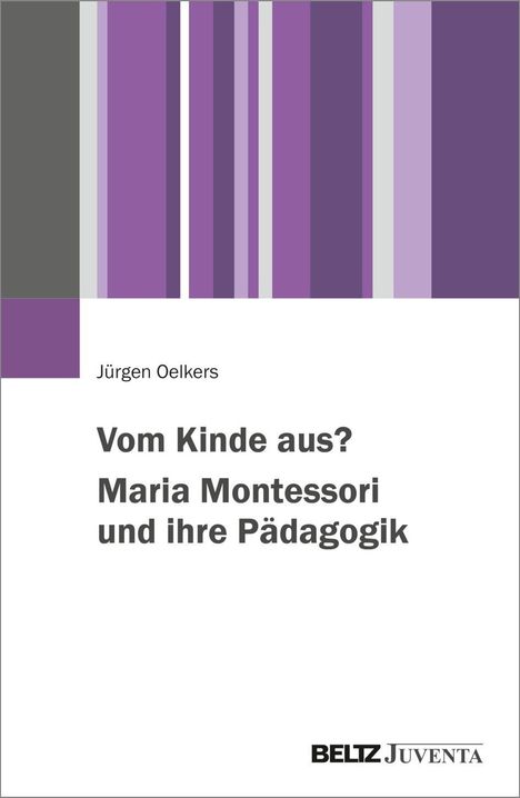 Oben: "Jürgen Oelkers. Vom Kinde aus? Maria Montessori und ihre Pädagogik". Design: Lila, graue Streifen links. 