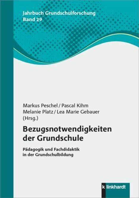 "Bezugsnotwendigkeiten der Grundschule" von Markus Peschel et al., Jahrbuch Grundschulforschung Band 29, erschienen bei klinkhardt.