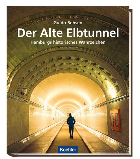 Titel: "Alter Elbtunnel - Geschichten und Geschichte" von Guido Behsen. Ein beleuchteter Tunnel mit einer Person, die darin läuft.