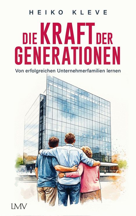 "Heiko Kleve. Die Kraft der Generationen. Von erfolgreichen Unternehmerfamilien lernen." Illustration: Drei Personen vor Gebäude.