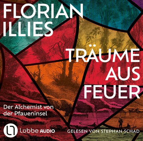 FLORIAN ILLIES, TRÄUME AUS FEUER. Der Alchemist von der Pfaueninsel. Buntes Mosaik, Natur-Szene und Logo von Lübbe Audio.