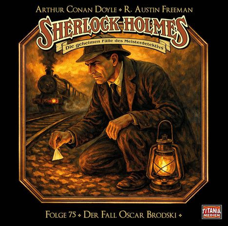 "Arthur Conan Doyle, R. Austin Freeman, Sherlock Holmes: Die geheimen Fälle des Meisterdetektivs, Folge 75: Der Fall Oscar Brodski." Illustration: Ein Detektiv kniet auf Bahngleisen, hält eine Papiertüte, Laterne und Zug im Hintergrund.