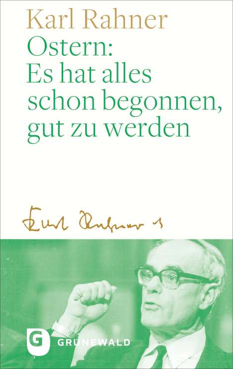 Karl Rahner: Ostern: Es hat alles schon begonnen, gut zu werden, Buch
