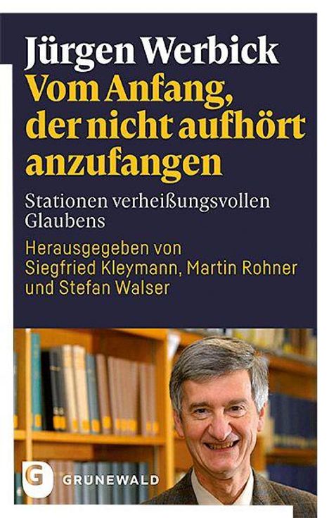 "Jürgen Werbick: Vom Anfang, der nicht aufhört anzufangen. Herausgegeben von Siegfried Kleymann, Martin Rohner und Stefan Walser."