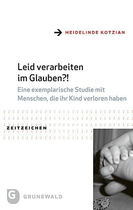 Text: "Heidelinde Kotzian. Leid verarbeiten im Glauben?! Eine exemplarische Studie mit Menschen, die ihr Kind verloren haben." Rechts unten ein Schwarzweißfoto einer kleinen Hand, die einen Finger hält. Links unten das Logo von Grünewald.
