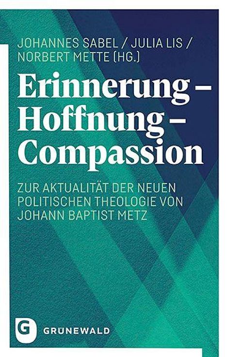 "Erinnerung – Hoffnung – Compassion. Zur Aktualität der neuen politischen Theologie von Johann Baptist Metz." Logo unten links.