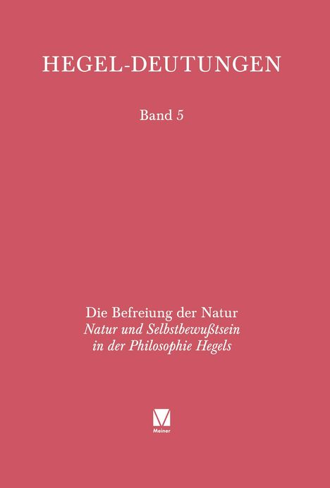 „HEGEL-DEUTUNGEN, Band 5. Die Befreiung der Natur: Natur und Selbstbewußtsein.“ Rotes Cover mit Meiner-Logo.