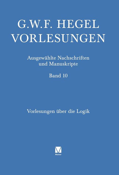G.W.F. Hegel Vorlesungen, Ausgewählte Nachschriften und Manuskripte, Band 10, Vorlesungen über die Logik. Meiner Logo unten.