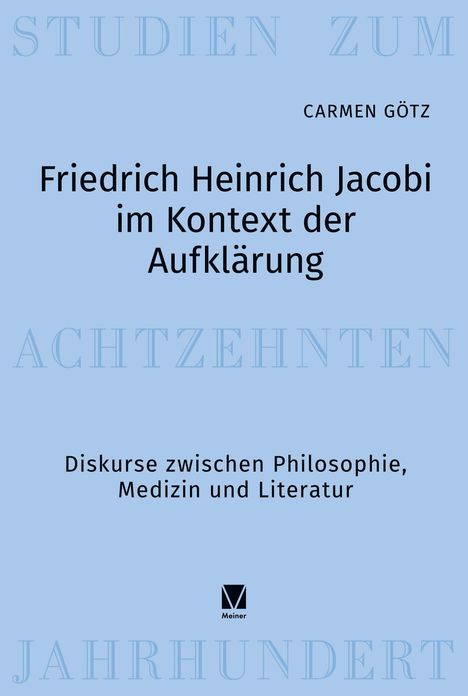 Carmen Götz: Friedrich Heinrich Jacobi im Kontext der Aufklärung. Diskussionen über Philosophie, Medizin und Literatur.
