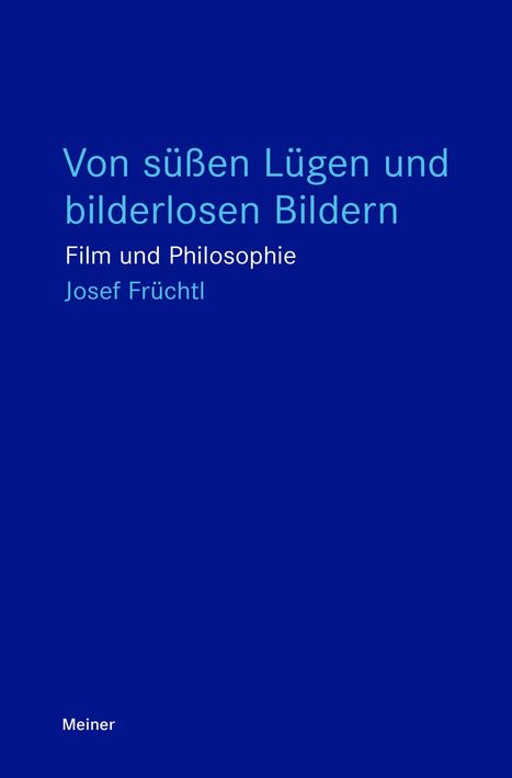 Blauer Hintergrund, Text: "Von süßen Lügen und bilderlosen Bildern. Film und Philosophie. Josef Früchtl." Verlagsname: Meiner.