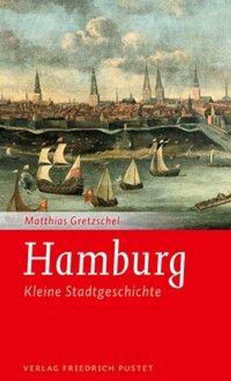 "Matthias Gretzschel, Hamburg, Kleine Stadtgeschichte, Verlag Friedrich Pustet." Illustration: historische Stadtansicht mit Segelschiffen.