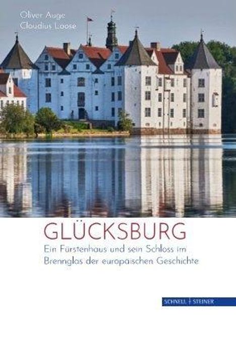 GLÜCKSBURG: Ein Fürstenhaus und sein Schloss im Brennglas der europäischen Geschichte. Großes Schloss am Wasser.