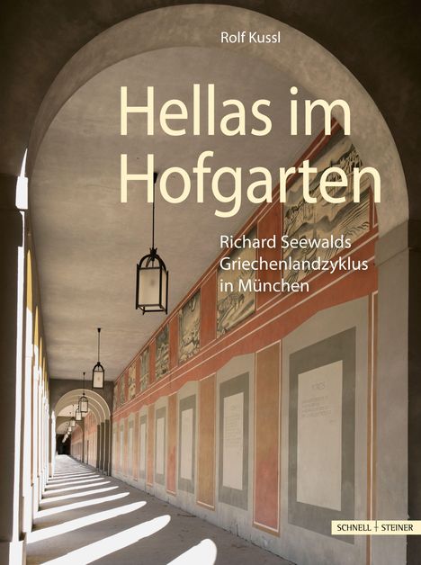 Text: "Rolf Kussl, Hellas im Hofgarten, Richard Seewalds Griechenlandzyklus in München, SCHNELL + STEINER." Gewölbegang mit Gemälden.