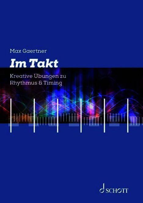 Max Gaertner: "Im Takt". Kreative Übungen zu Rhythmus & Timing. Blaue Gestaltung mit dynamischen Lichtmustern. Schott-Logo.