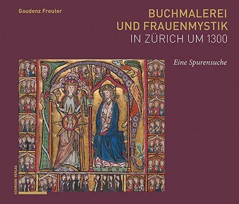 Text: "BUCHMALEREI UND FRAUENMYSTIK IN ZÜRICH UM 1300", "Eine Spurensuche", "Gaudenz Freuler". Eine Illustration eines mittelalterlichen Szenen.