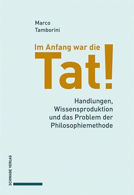 Text auf dem Cover: "Marco Tamborini. Im Anfang war die Tat! Handlungen, Wissensproduktion und das Problem der Philosophiermethode."