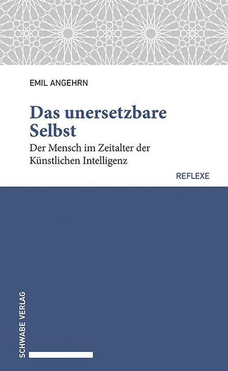"Das unersetzbare Selbst: Der Mensch im Zeitalter der Künstlichen Intelligenz" von Emil Angehrn. Reflexe. Oben geometrische Muster.