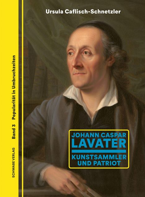 Text: "Ursula Caflisch-Schnetzler", "Band 3", "Popularität in Umbruchzeiten", "Johann Caspar Lavater", "Kunstsammler und Patriot". Illustration eines Mannes.