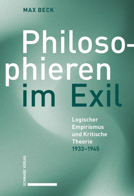 MAX BECK, Philosophieren im Exil, Logischer Empirismus und Kritische Theorie 1933–1945. Grüner Hintergrund.