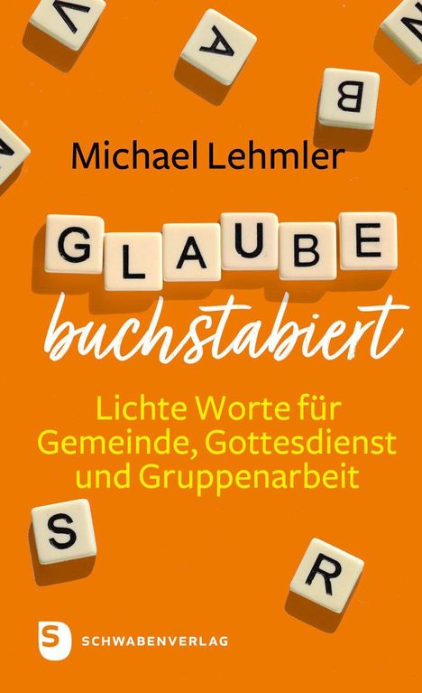 "GLAUBE buchstabiert" auf Scrabble-Steinen. Orange Hintergrund, Text von Michael Lehmler, Schwabenverlag-Logo.
