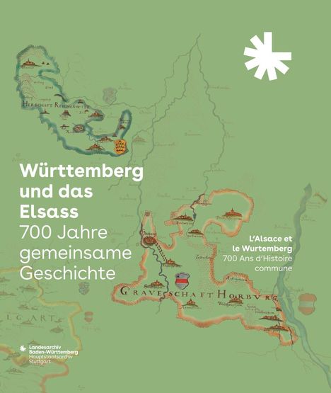 Württemberg und das Elsass: 700 Jahre gemeinsame Geschichte. L'Alsace et le Wurtemberg: 700 Ans d'Histoire commune, Buch