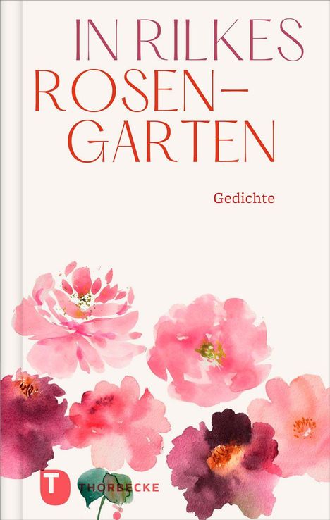 Text: "IN RILKES ROSENGARTEN Gedichte". Illustration: Aquarellrosen in verschiedenen Rosa- und Rottönen. Logo von THORBECKE.
