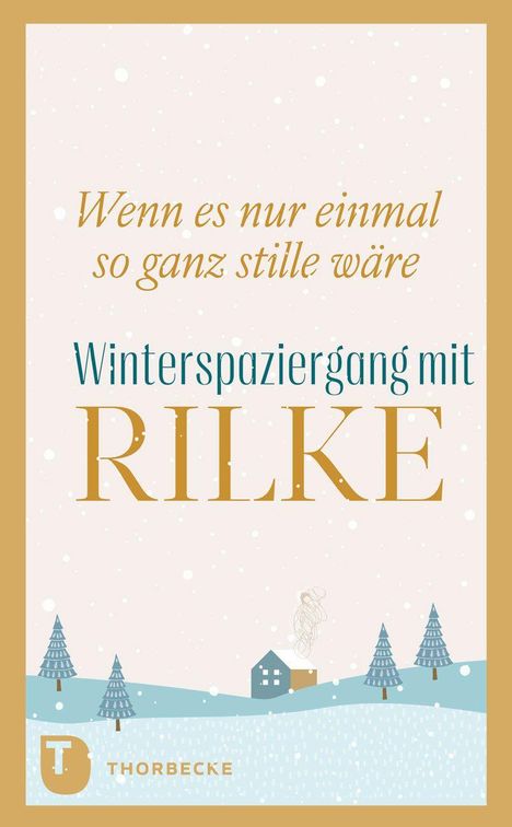 Wenn es nur einmal so ganz stille wäre. Winterspaziergang mit Rilke. Unten T THORBECKE mit winterlicher Landschaft.