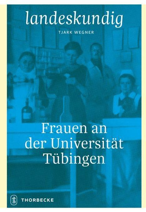 Text: "landeskundig", "Tjark Wegner", "Frauen an der Universität Tübingen", "Thorbecke". Historisches Foto von Frauen in einem Labor.